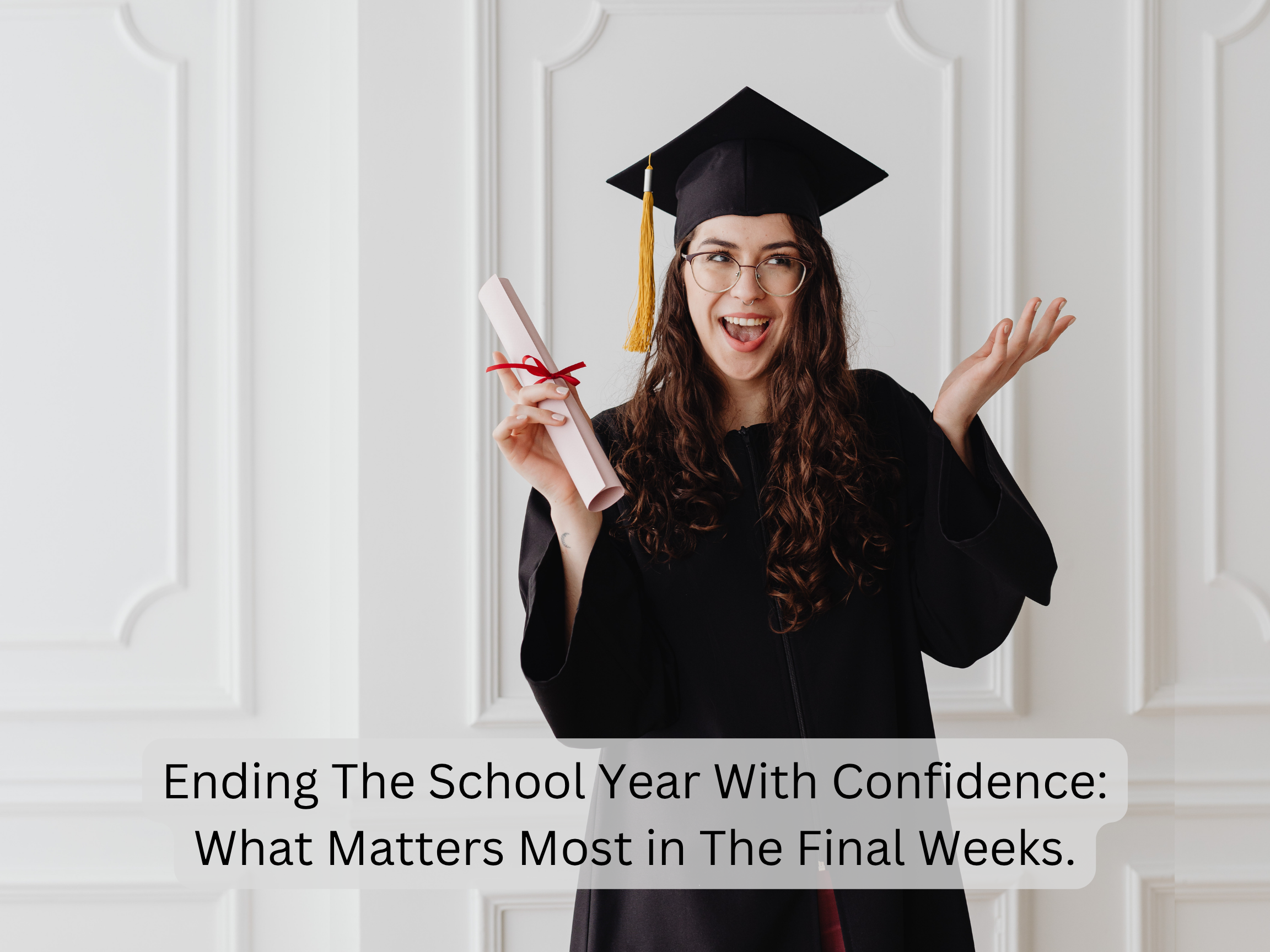 Ending the School Year With Confidence: What Matters Most in the Final Weeks