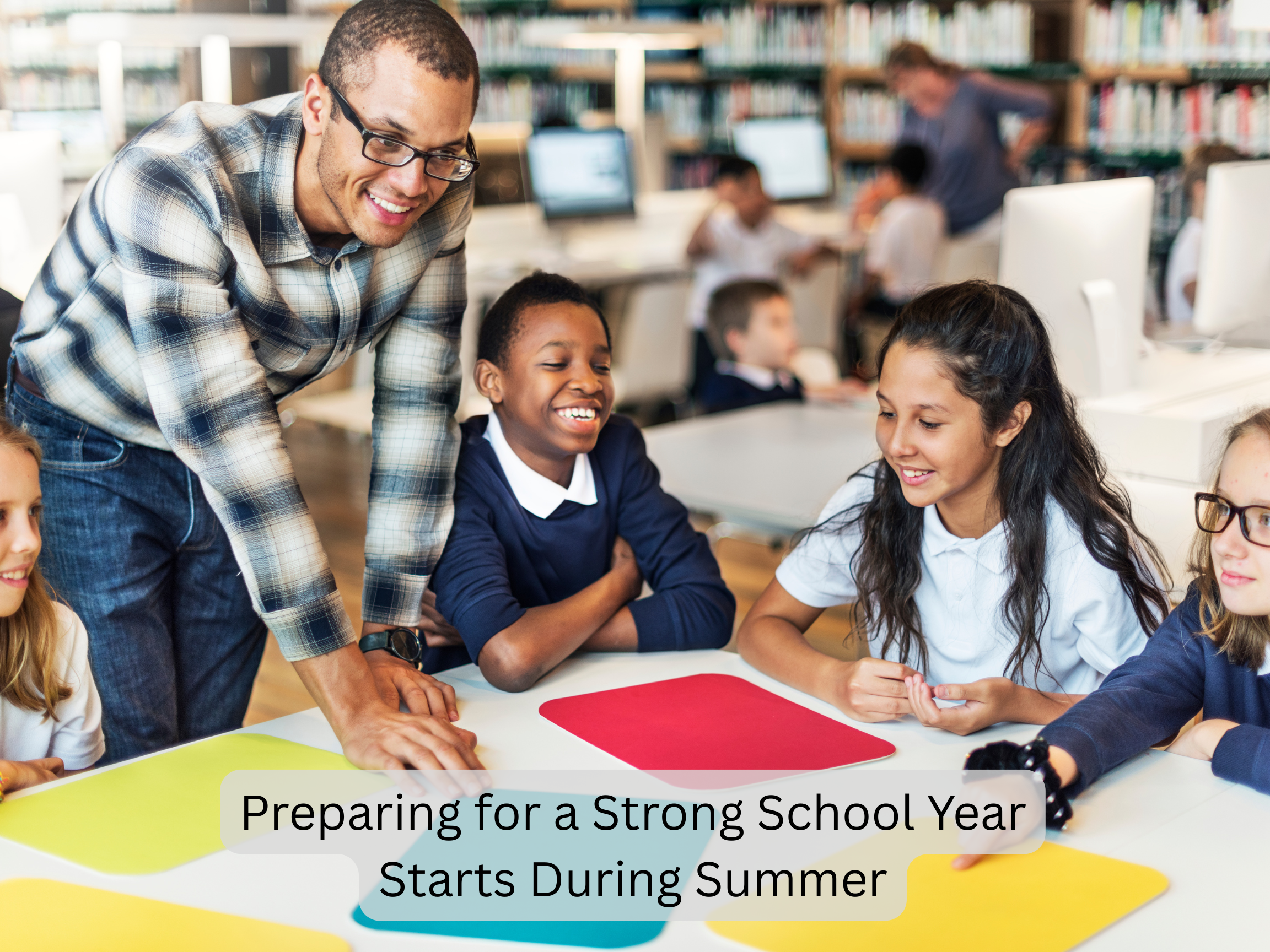 Preparing for a Strong School Year Starts During Summer