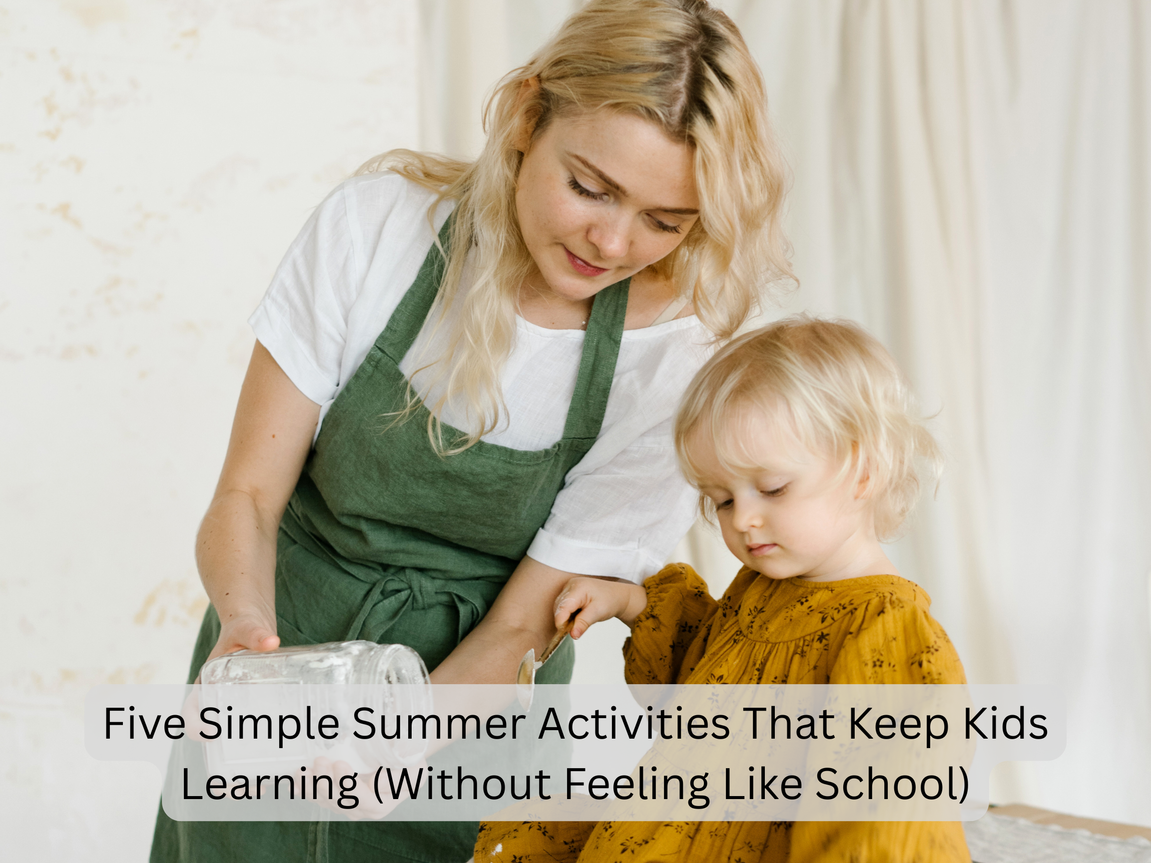 Five Simple Summer Activities That Keep Kids Learning (Without Feeling Like School).