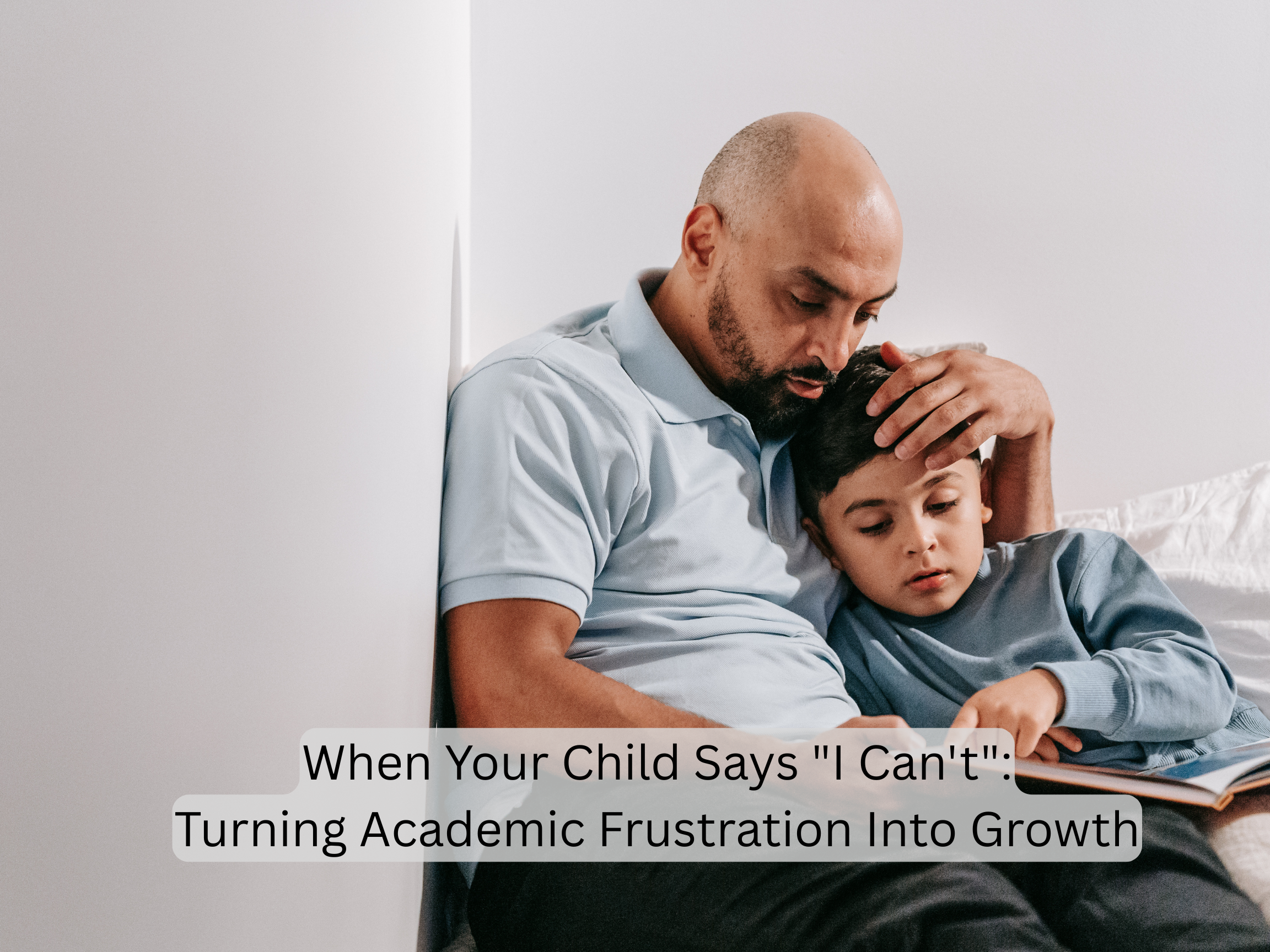 When Your Child Says "I Can't": Turning Academic Frustration Into Growth