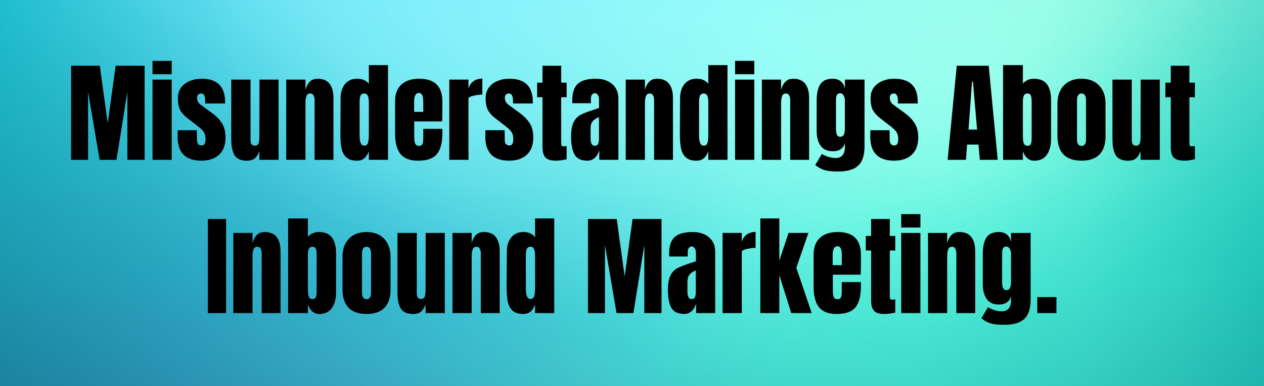 The Biggest Misunderstanding About Inbound Marketing