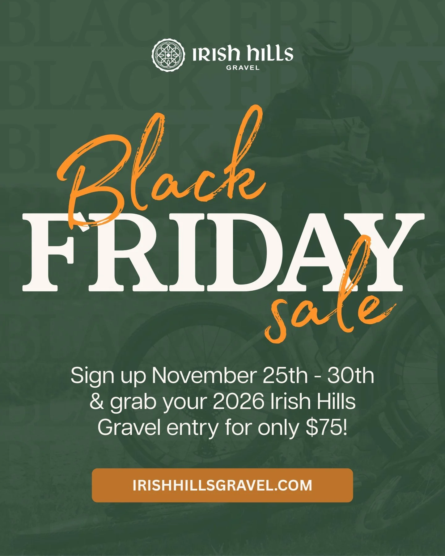 BLACK FRIDAY WEEKEND SPECIAL! Let's ride into the holiday season full speed ahead with an amazing Black Friday Special for the 2026 Irish Hills Gravel!

If you register between November 25th and November 30th your 2026 Irish Hills entry fee will only