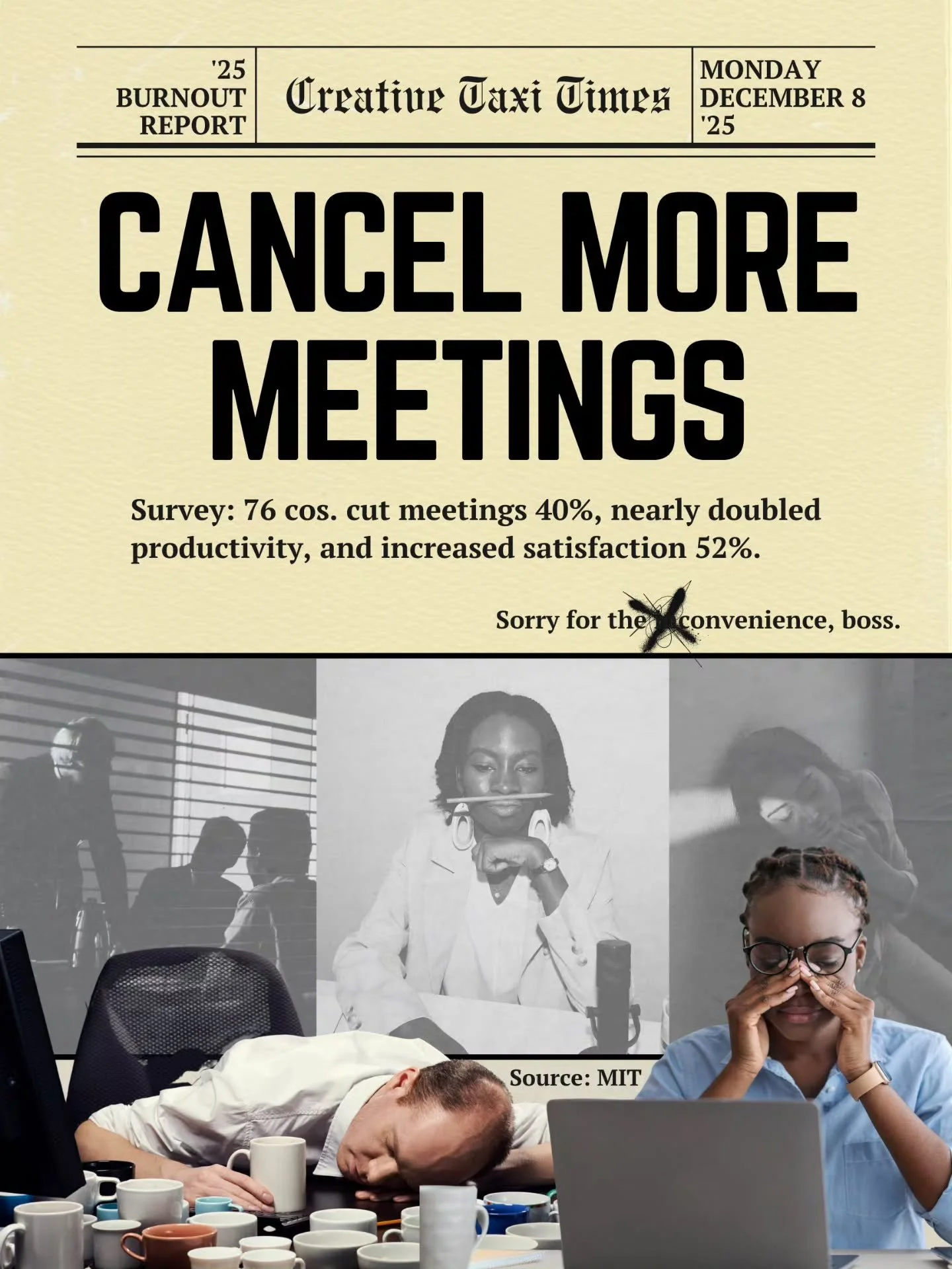 Dear boss, 

Do your shareholders know cutting meetings increases productivity AND satisfaction? Free burnout report at creative.taxi/goods

Peace, 
Andy