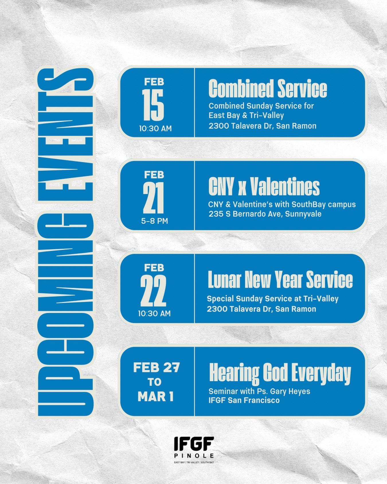 Upcoming events this month - save the date! 🙌🏻 And hope to see you there!

📌 Please note:
Feb 15 - There will be Sunday Service in South Bay campus. This is a combined service for East Bay (Pinole) and Tri-Valley.
Feb 22 - There will be Sunday Ser
