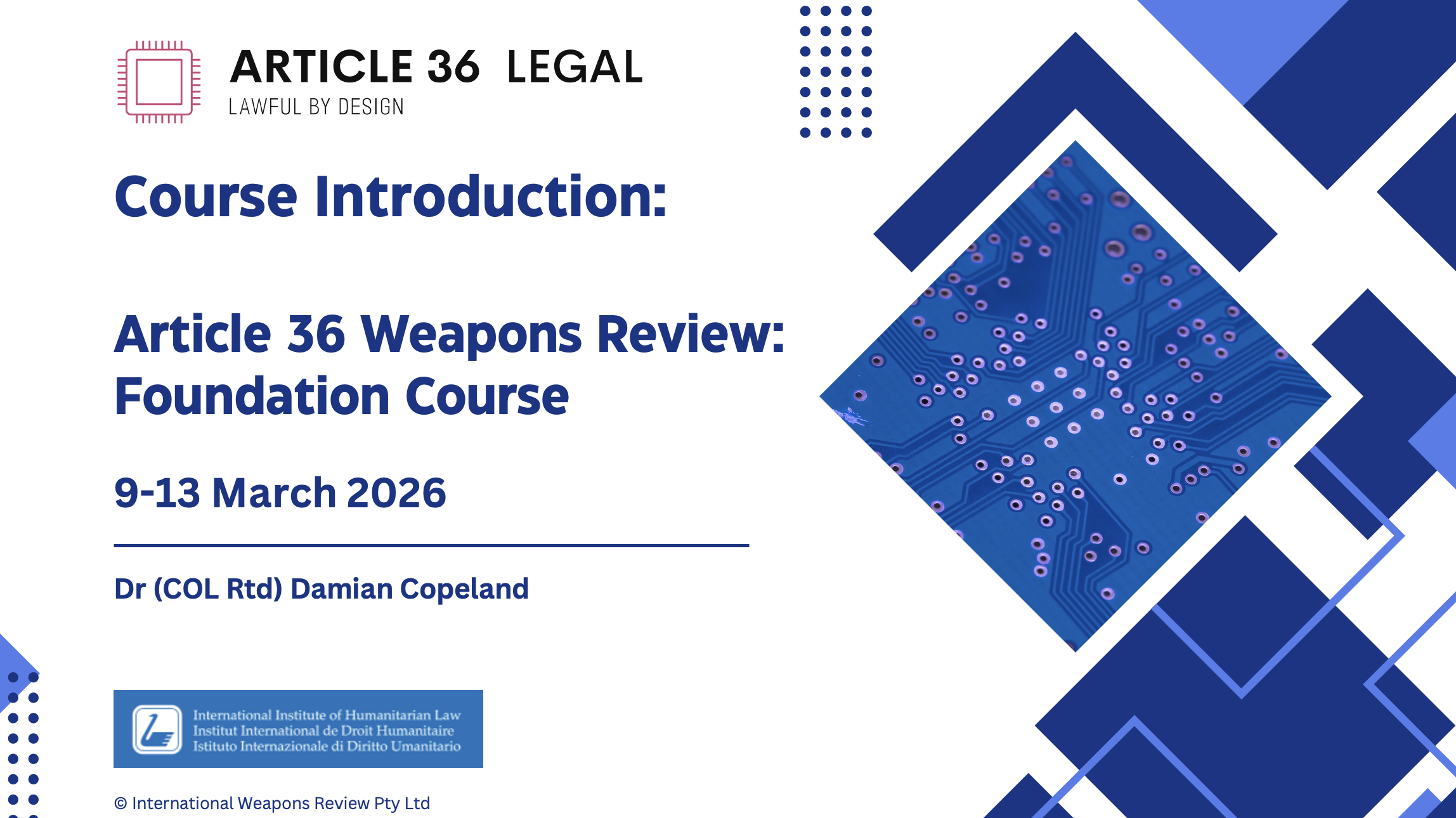 Course presentation slide titled "Article 36 Legal" with a subtitle "Article 36 Weapons Review: Foundation Course", scheduled for March 9-13, 2026, presented by Dr. Damian Copeland, with graphics of a circuit board and blue geometric patterns.