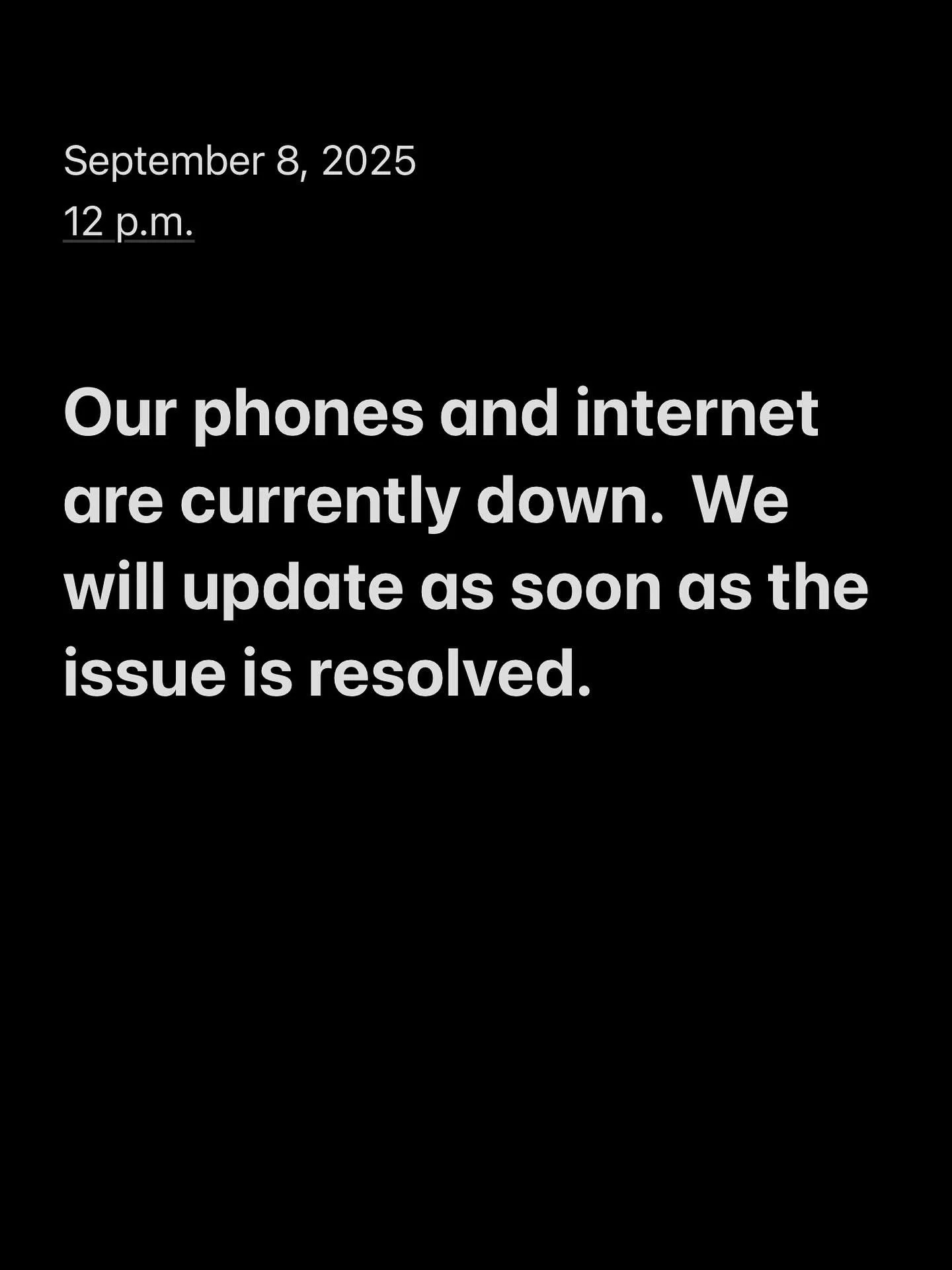 Our phones and internet are currently down due to maintenance. We will update as soon as it's back up.