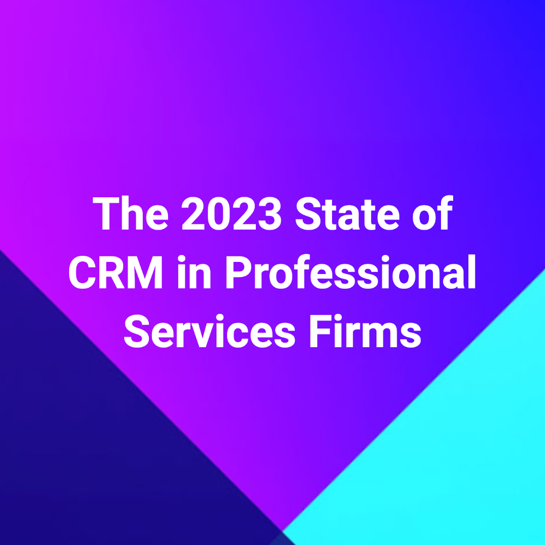 The 2023 State of CRM in Professional Service Firms