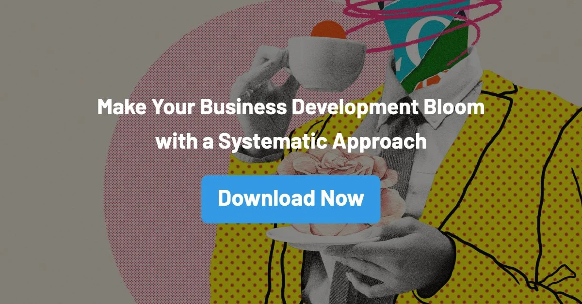 Make Your Business Development Bloom with A Systematic Approach