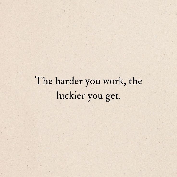 Text on a beige background that reads, 'The harder you work, the luckier you get.'