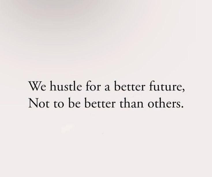Quote: "We hustle for a better future, not to be better than others."