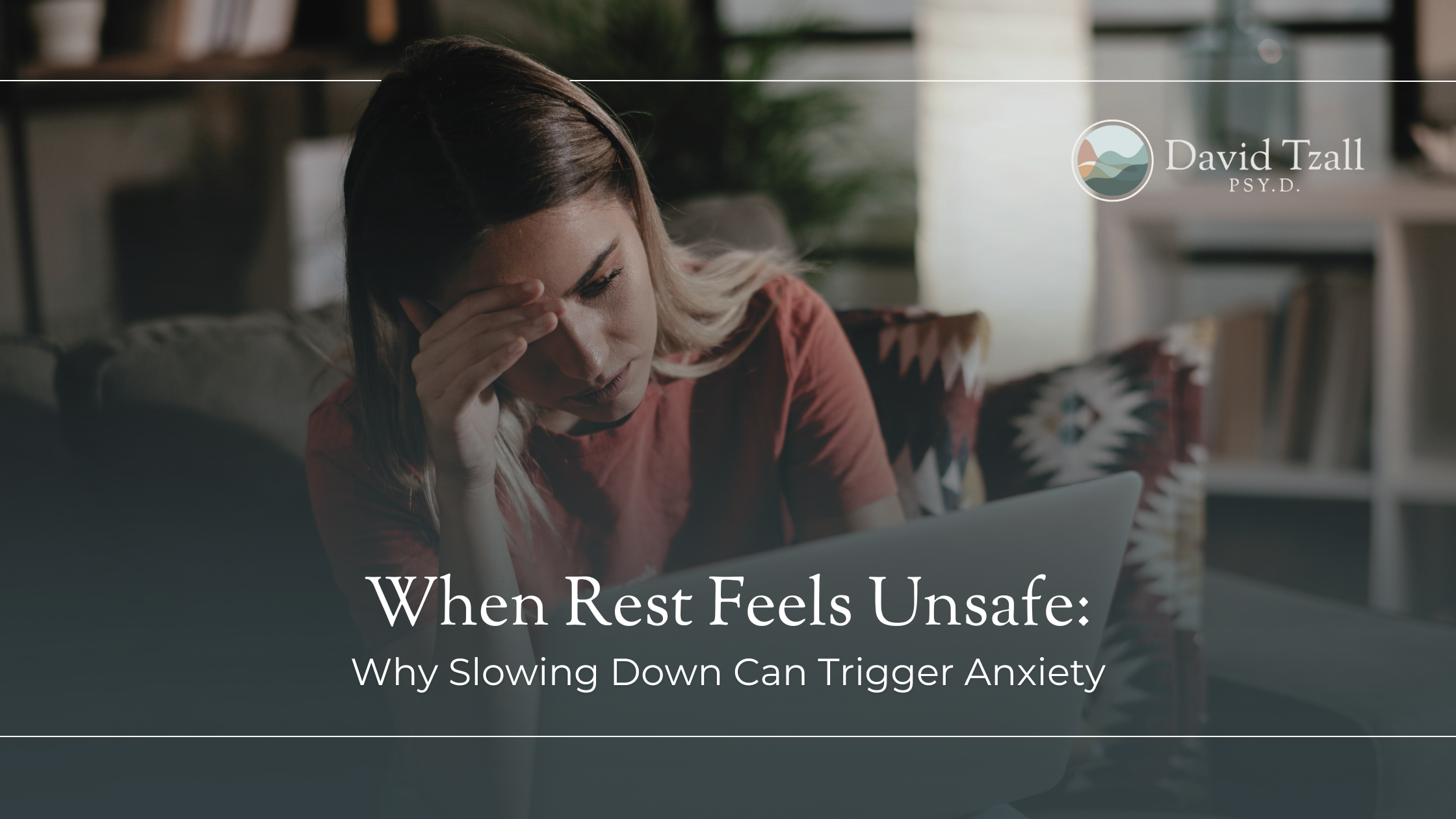 When Rest Feels Unsafe: Why Slowing Down Can Trigger Anxiety