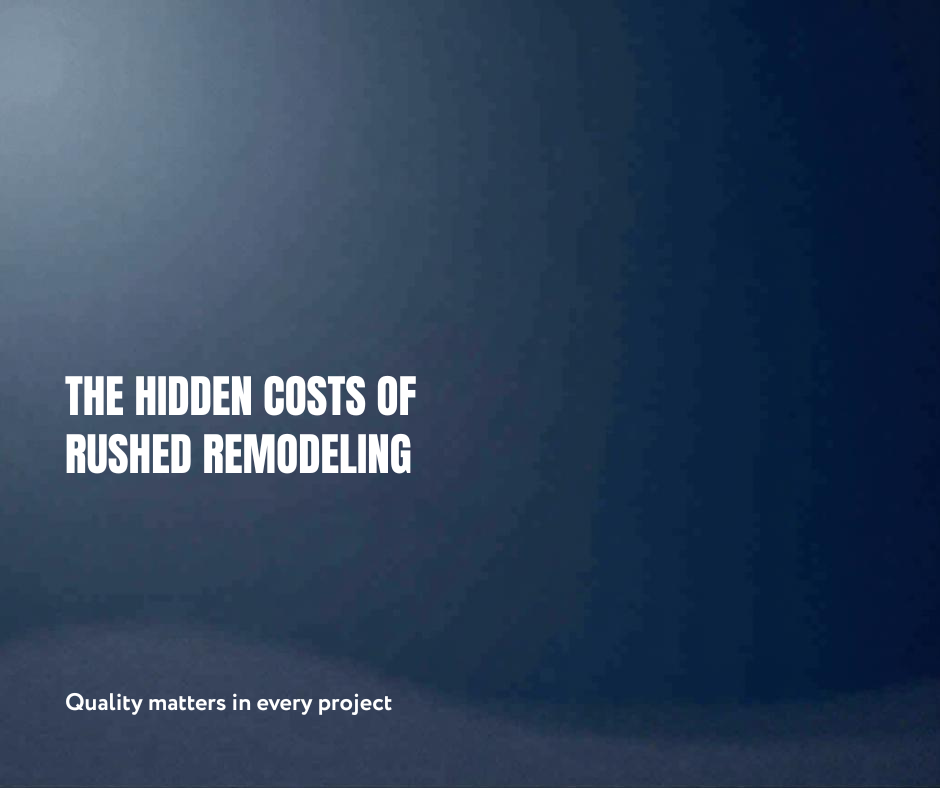 Hidden Costs of Rushed Remodeling