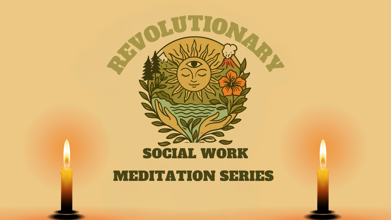 Revolutionary Social Work Meditation Series: Teachings + Practice