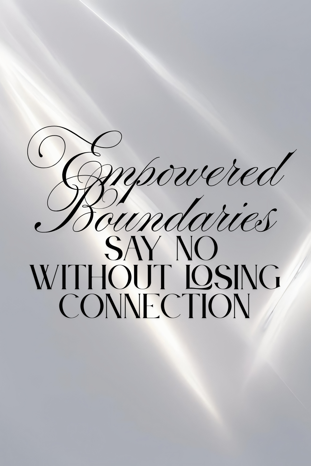 Empowered Boundaries: How to Say No Without Losing Connection