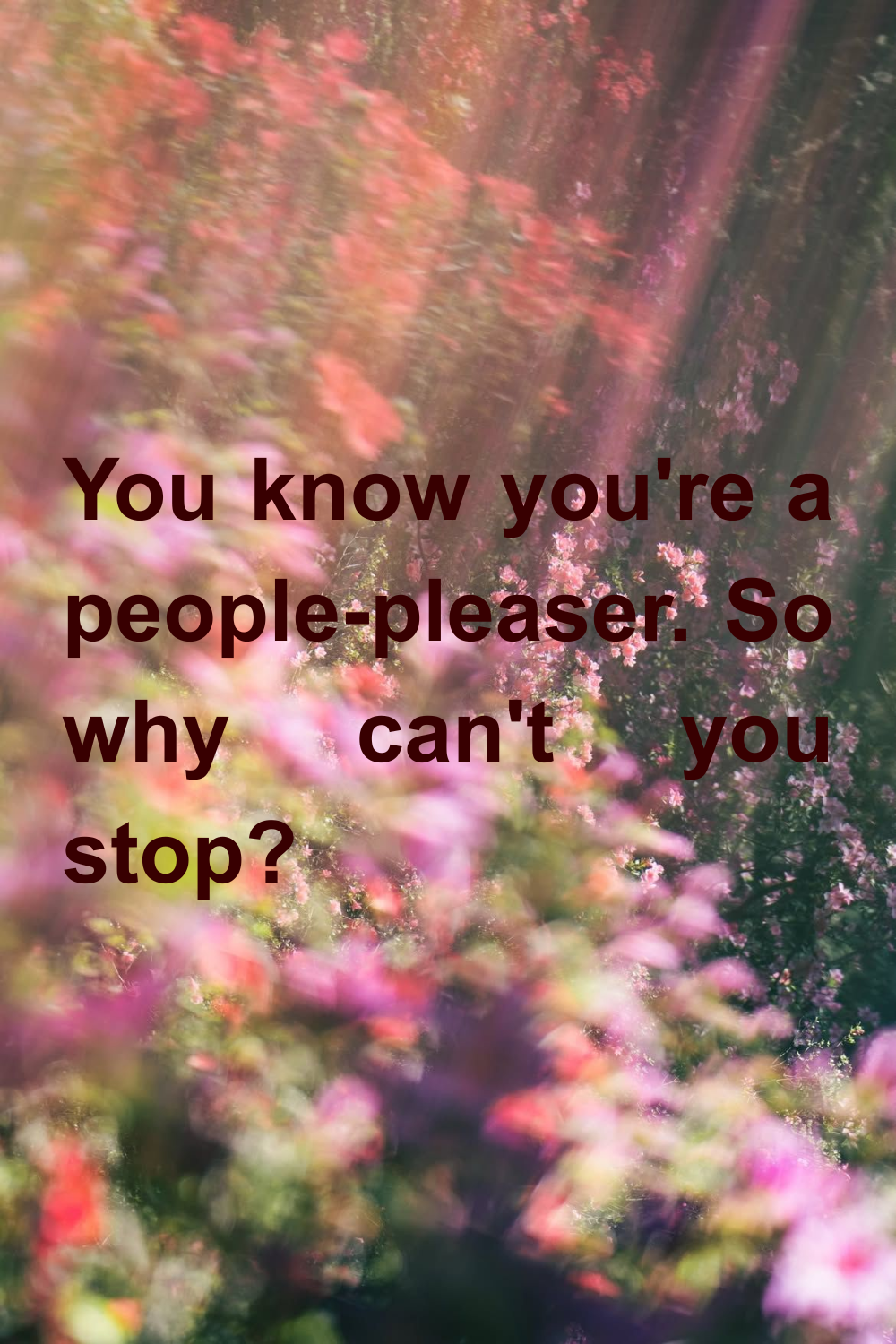 You Know You're a People-Pleaser. So Why Can't You Stop?