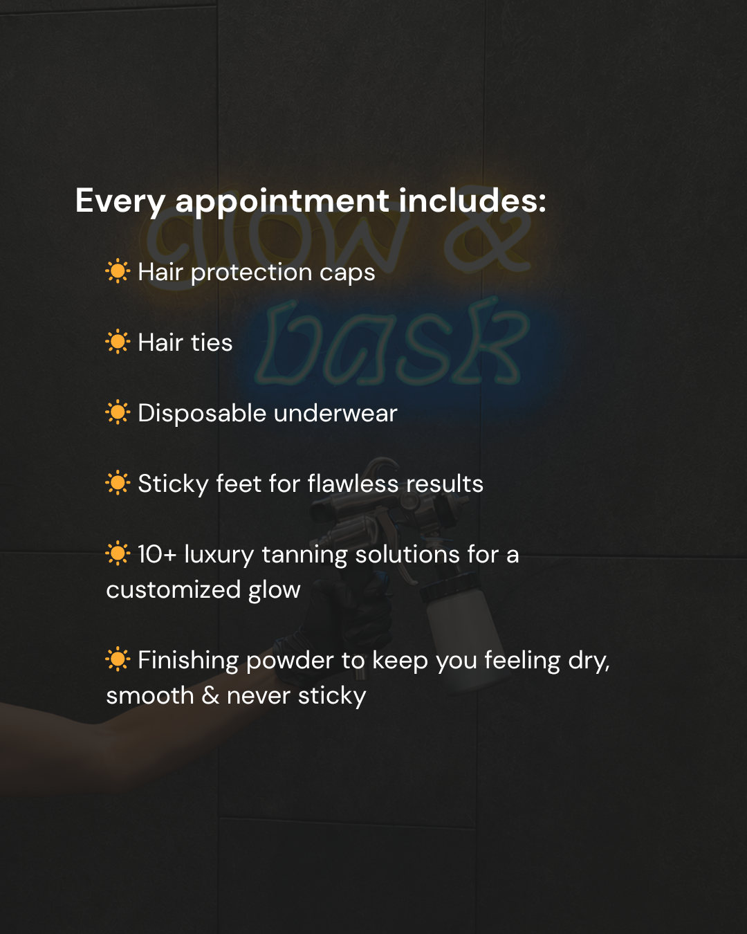 Luxury custom spray tan experience by Glow & Bask in Friendswood, Pearland, and League City TX. Every airbrush spray tan appointment includes premium tanning solutions, sticky feet, disposable underwear, finishing powder, and custom color matching fo