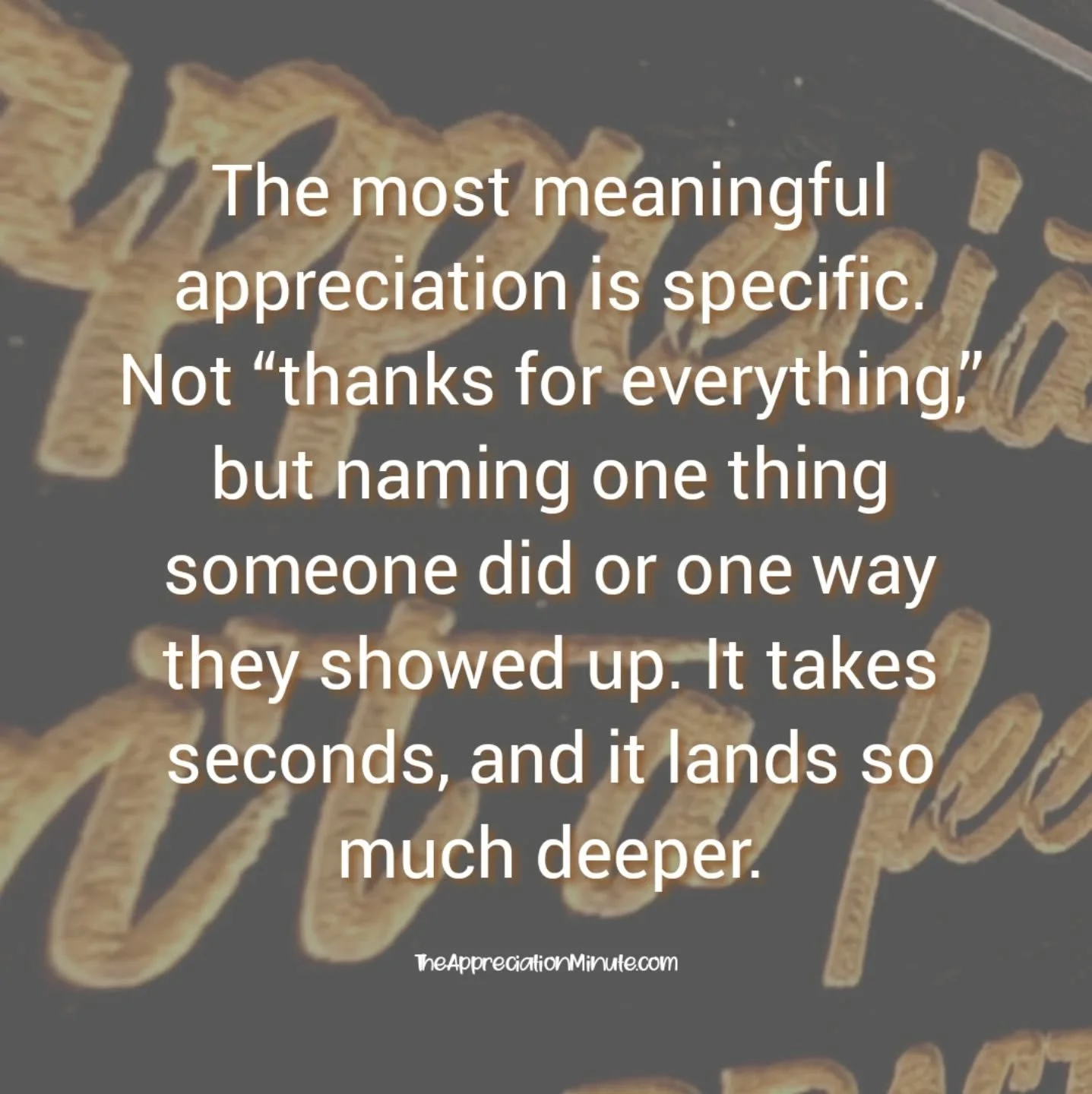 "Thanks for everything" means nothing.

Not because it's not felt. But because it's not specific enough to land.

The most meaningful appreciation names one thing. One moment. One way someone showed up.

That's it. Seconds to say. Stays wit