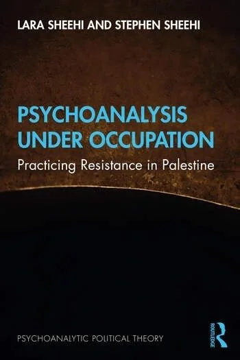 Sheehi - Psychoanalysis under Occupation, Practicing Resistance in Palestine