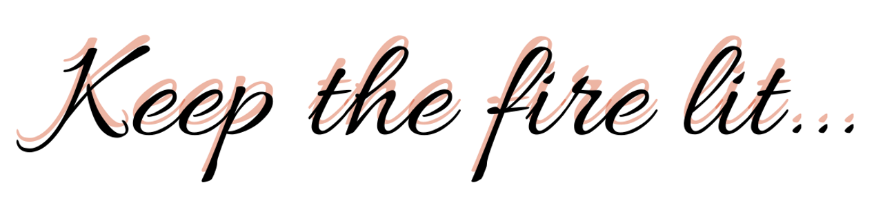 Keep the fire lit tagline