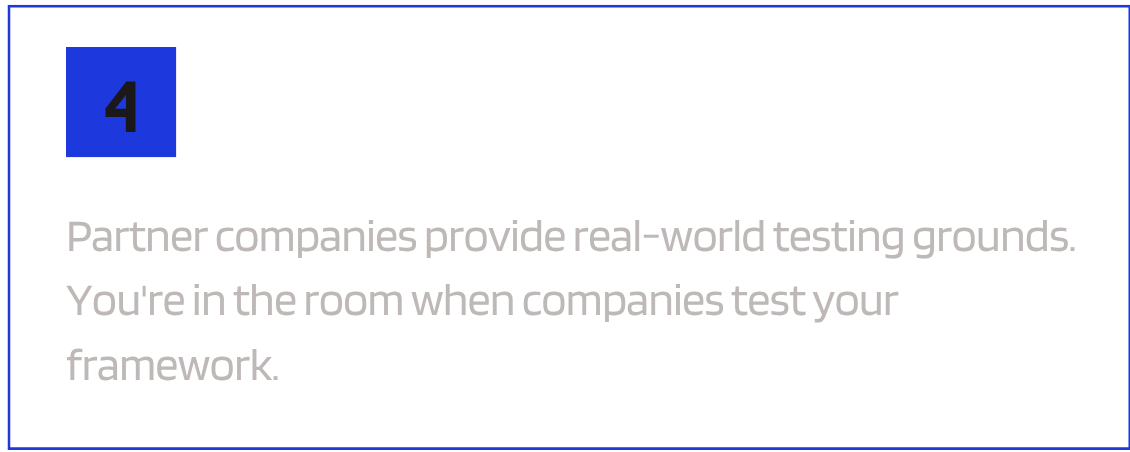 A digital presentation slide with a black background and blue accents. It features a blue square containing the number 4, and bold white text that reads "ACCESS TO REAL COMPANIES." Below, smaller gray text explains, "Partner companies provide real-world testing grounds. You're in the room when companies test your framework."
