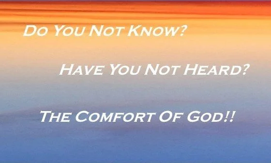 Text on a background with a gradient sunrise of orange, yellow, and blue reading: "Do You Not Know? Have You Not Heard? The Comfort of God!!"