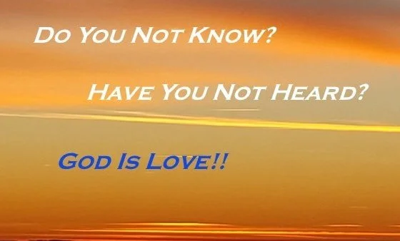 Sunrise over water with text that reads: "Do You NOT Know? HAVE YOU NOT HEARD? GOD IS LOVE!!"