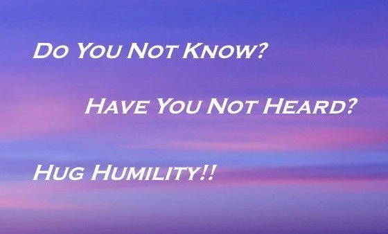 Inspirational quote over a colorful gradient sunrise background that reads, "Do You Not Know? Have You Not Heard? Hug Humility!!"
