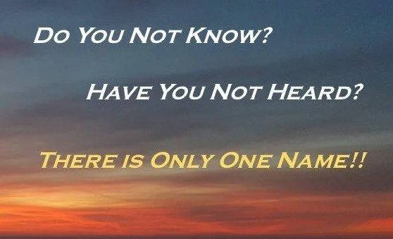 A sky during sunrise with a gradient of dark blue, orange, and yellow, and text overlaid in white and yellow reading: 'Do You Not Know? Have You Not Heard? THERE IS ONLY ONE NAME!!'.
