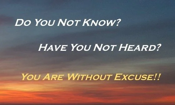 Inspirational quote on a background of a sunrise sky reading: "Do You Not Know? Have You Not Heard? You Are Without Excuse!!"