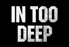 IN TOO DEEP