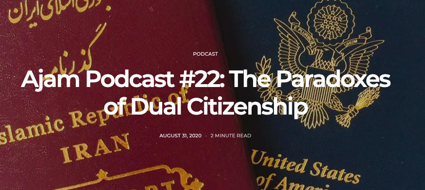 Image of an Iranian passport and a United States passport, featured with text about Ajam Podcast #22: The Paradoxes of Dual Citizenship, dated August 31, 2020.