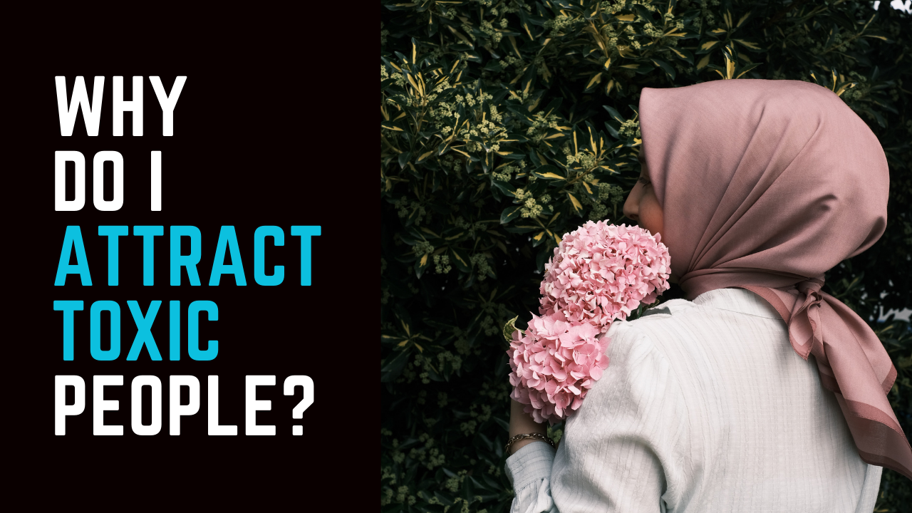 Ep 76 | Why You May "Attract" Toxic People, And How To Stop