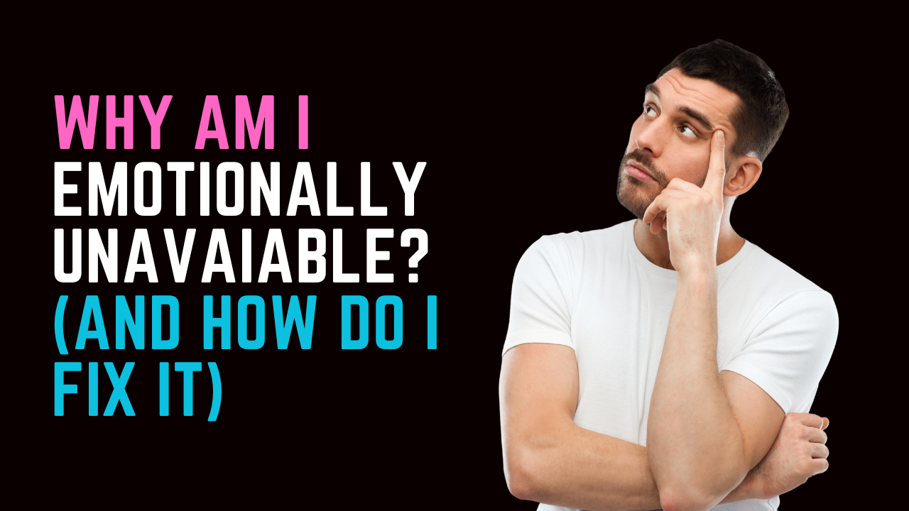 Ep 94 | Why Am I Emotionally Unavailable? (And How Do I Fix it?)
