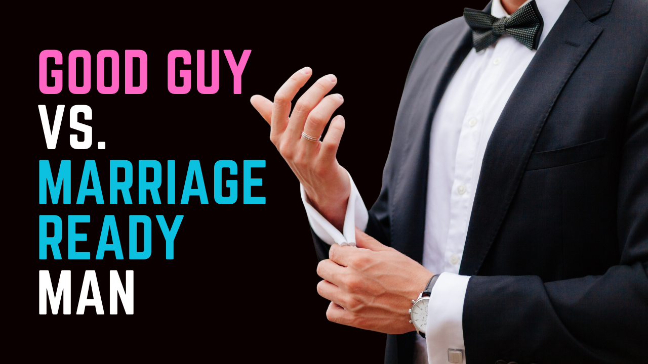 Ep 95 | The Difference Between a Good Guy and a Marriage-Ready Man