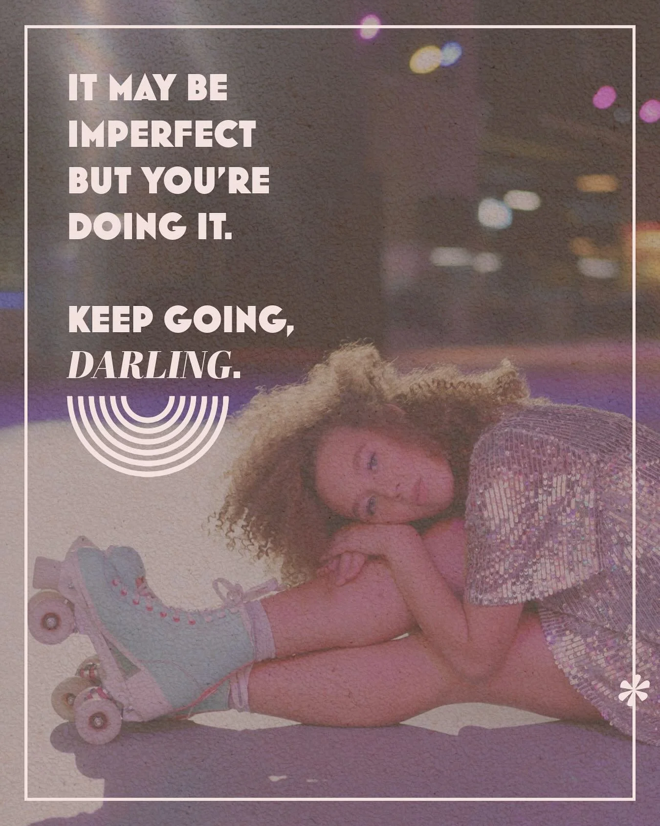 Some days are messy. Some are magic. Either way &mdash; you&rsquo;re still moving. Keep going, darling. ✨