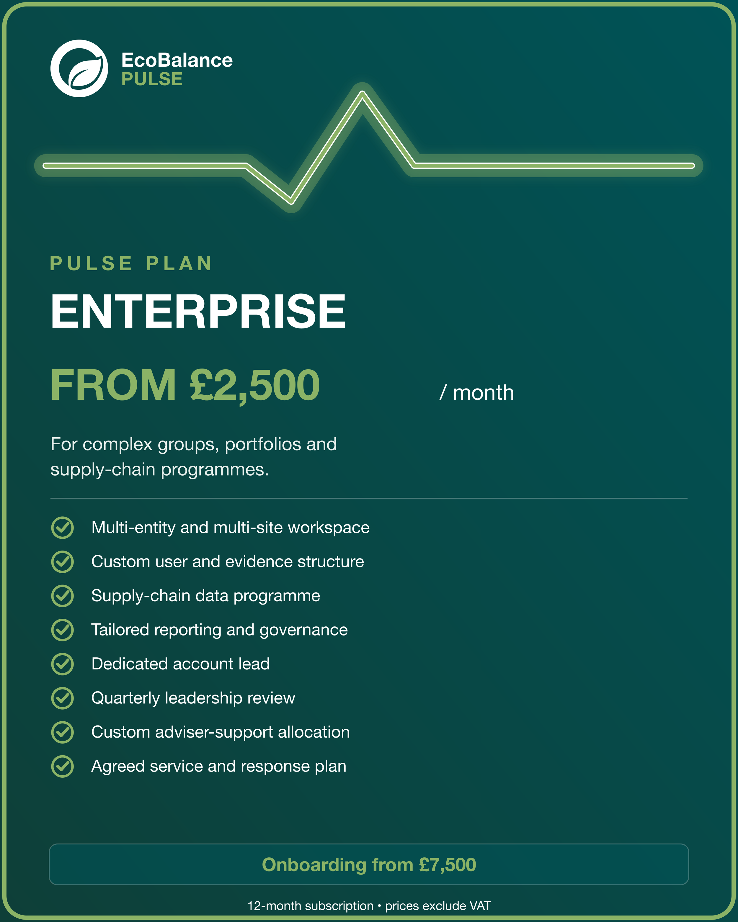 EcoBalance Pulse Enterprise plan from £2,500 per month for complex groups, portfolios and supply-chain programmes.