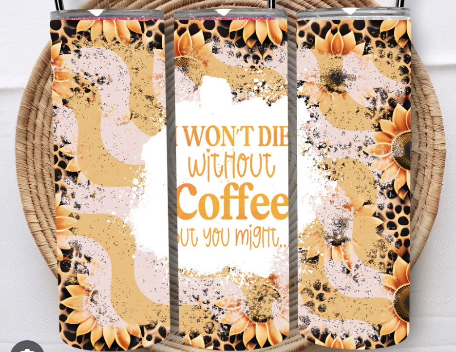 'I Won't Die Without Coffee, But...' 20 oz Tumbler