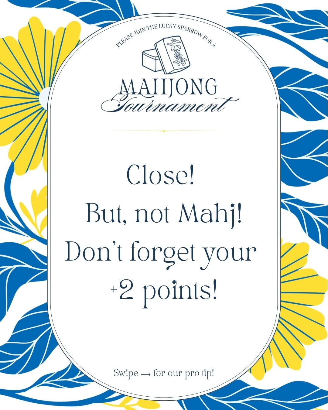 Even if you don&rsquo;t call Mahjong, you can still gain ground on the scoreboard at our tournament!

Players who are &ldquo;one tile away&rdquo; from a winning hand when the game ends receive a +2 point bonus. To claim these points, your hand must b