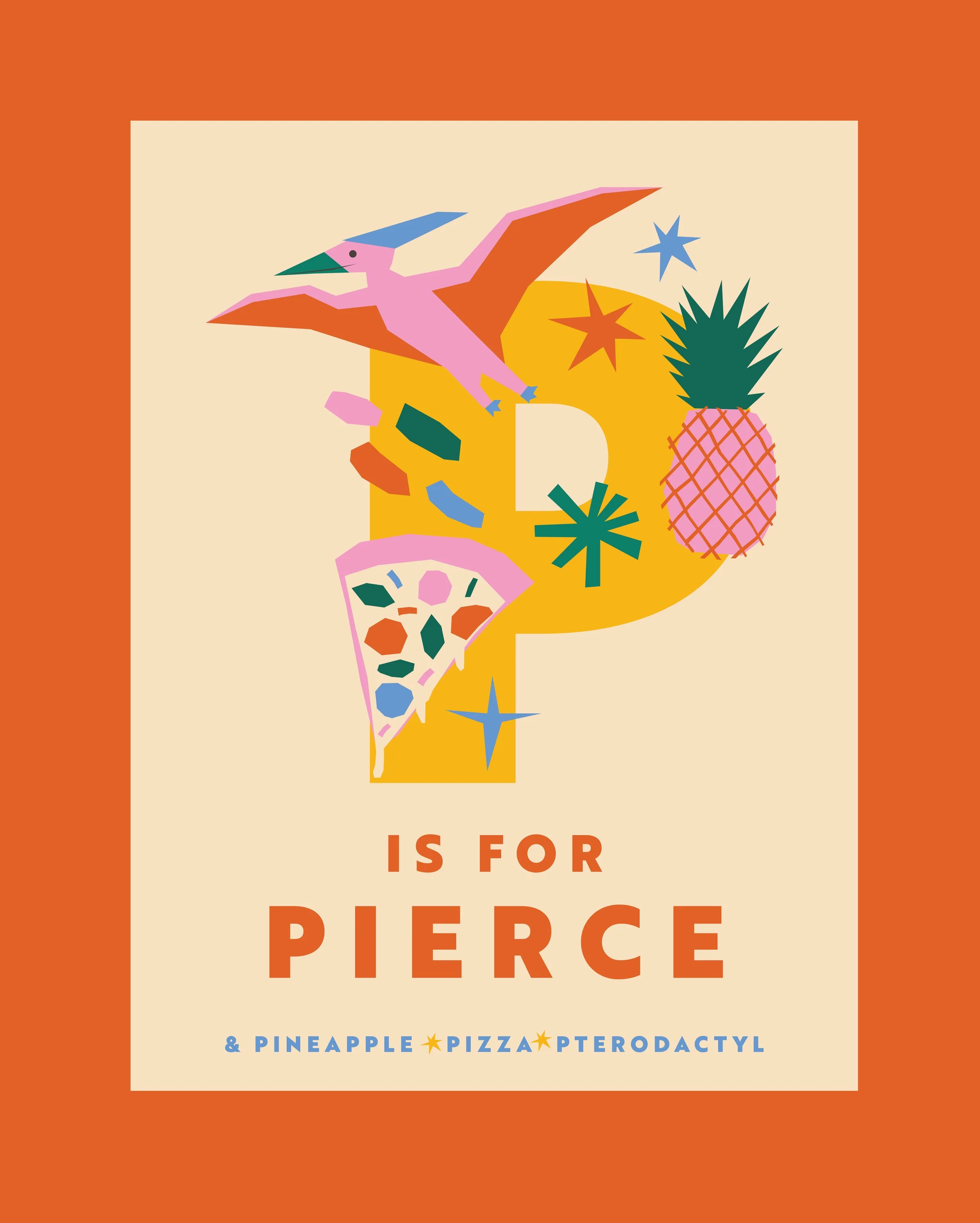 Colorful poster with the letter 'P' decorated with a pineapple, pizza slice, pterodactyl, and stars, with the text 'IS FOR PIERCE' and below, '& PINEAPPLE PIZZA PTERODACTYL'.
