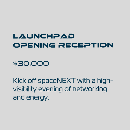 Launchpad Opening Reception
$30,000
Kick off spaceNEXT with a high-visibility evening of networking and energy.