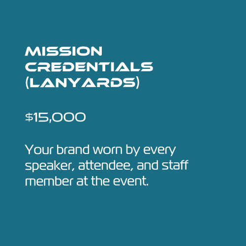 Mission Credentials (Lanyards)
$15,000
Your brand worn by every speaker, attendee, and staff member at the event.