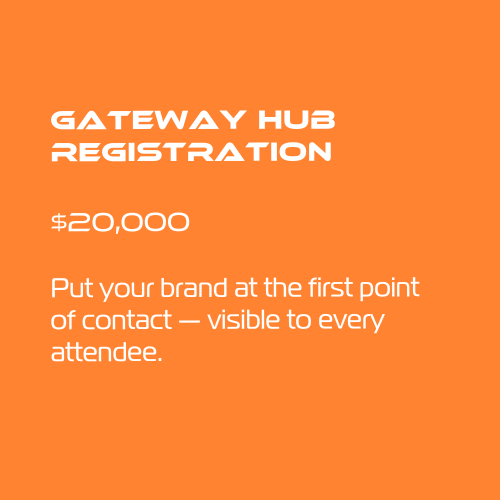 Gateway Hub Registration
$20,000
Put your brand at the first point of contact — visible to every attendee.