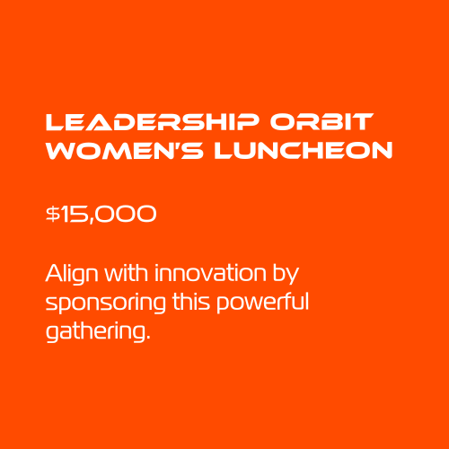 Leadership Orbit Women’s Luncheon
$15,000
Align with innovation by sponsoring this powerful gathering.
