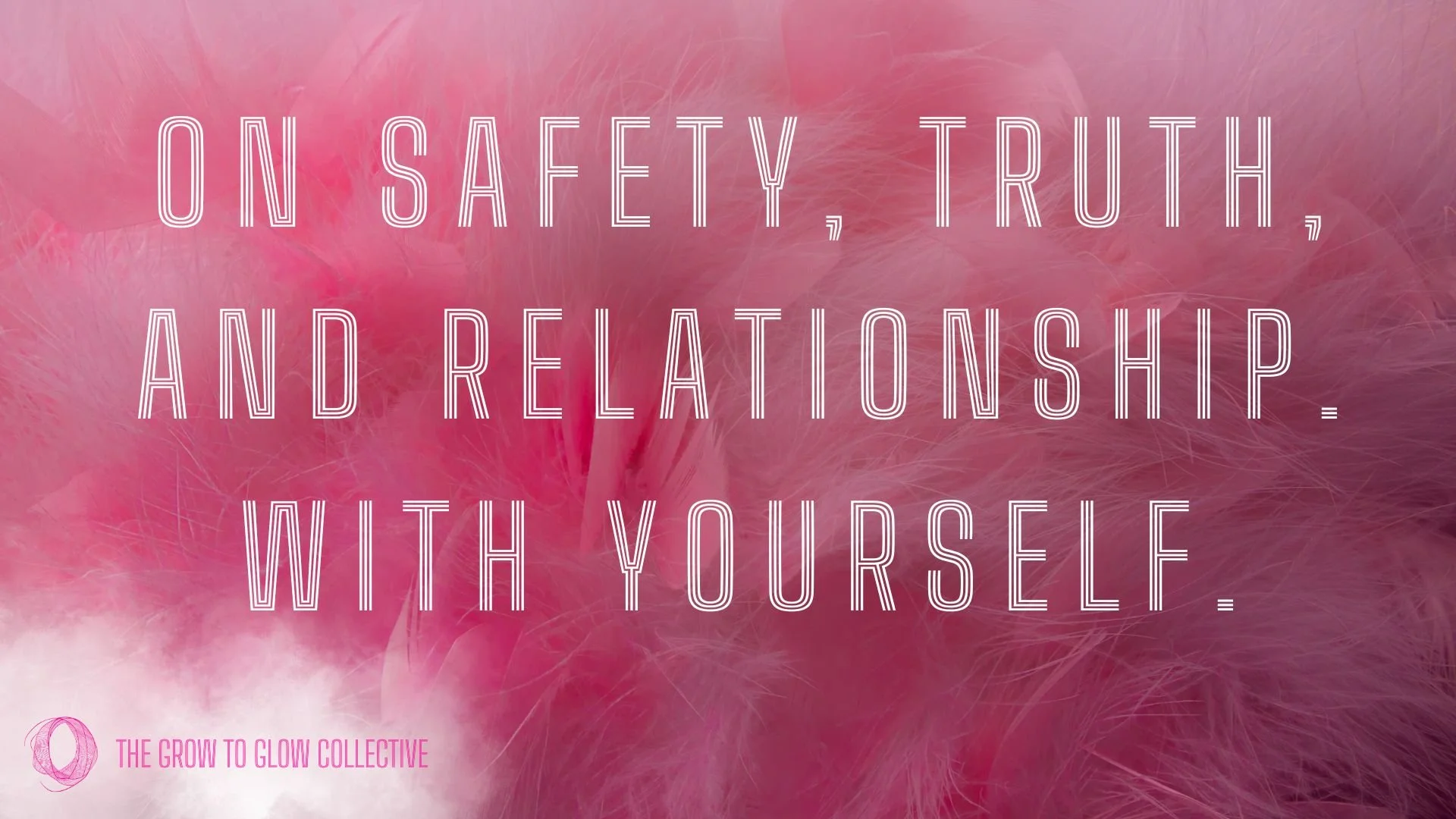 On Safety, Truth, and Relationship. With Yourself.