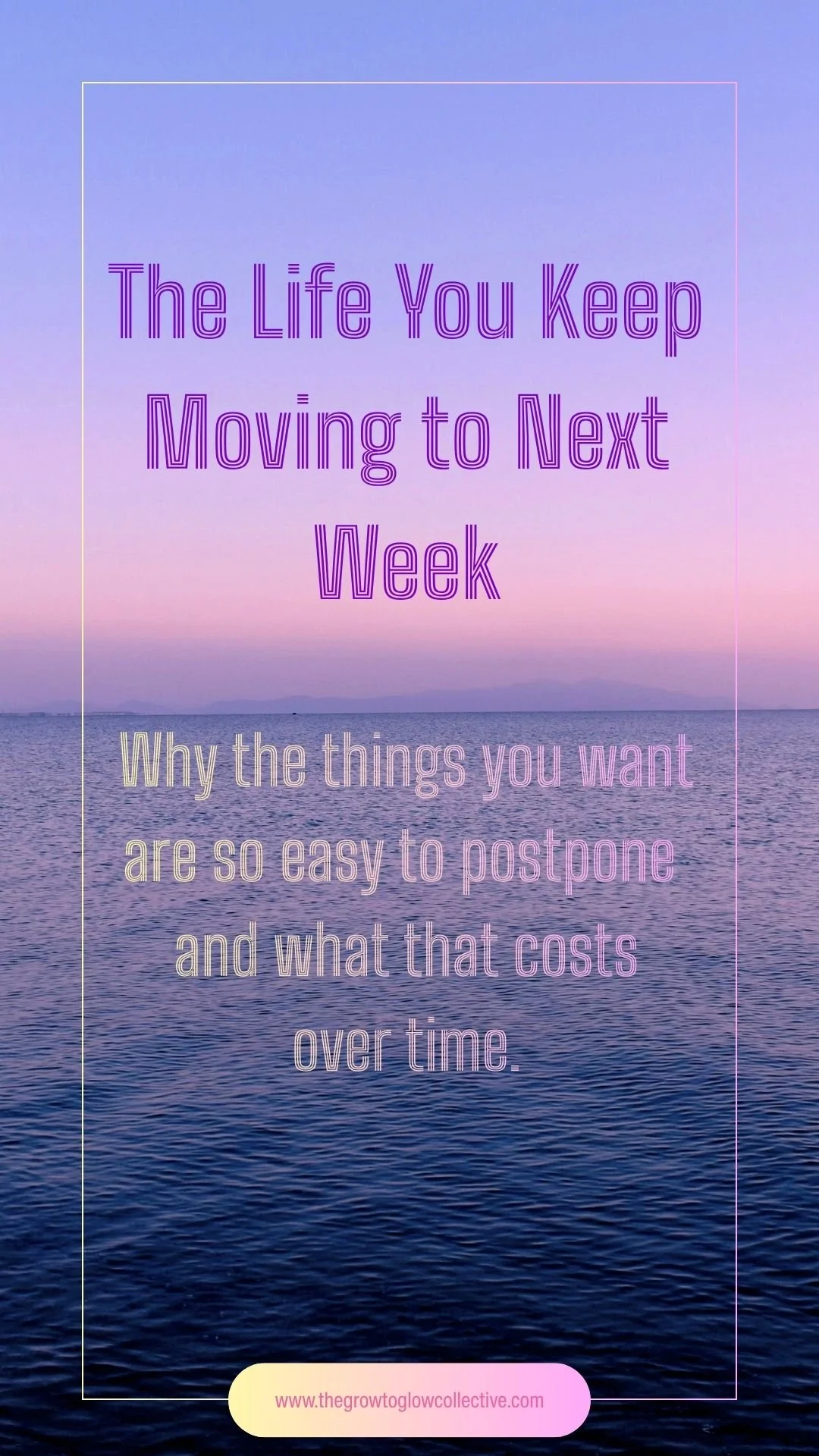 The Life You Keep Moving to Next Week