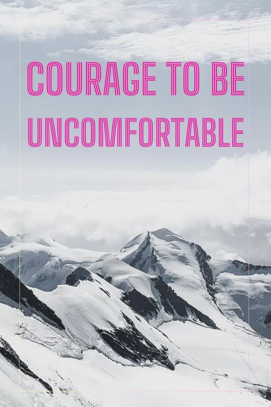 THE COURAGE TO BE UNCOMFORTABLE
