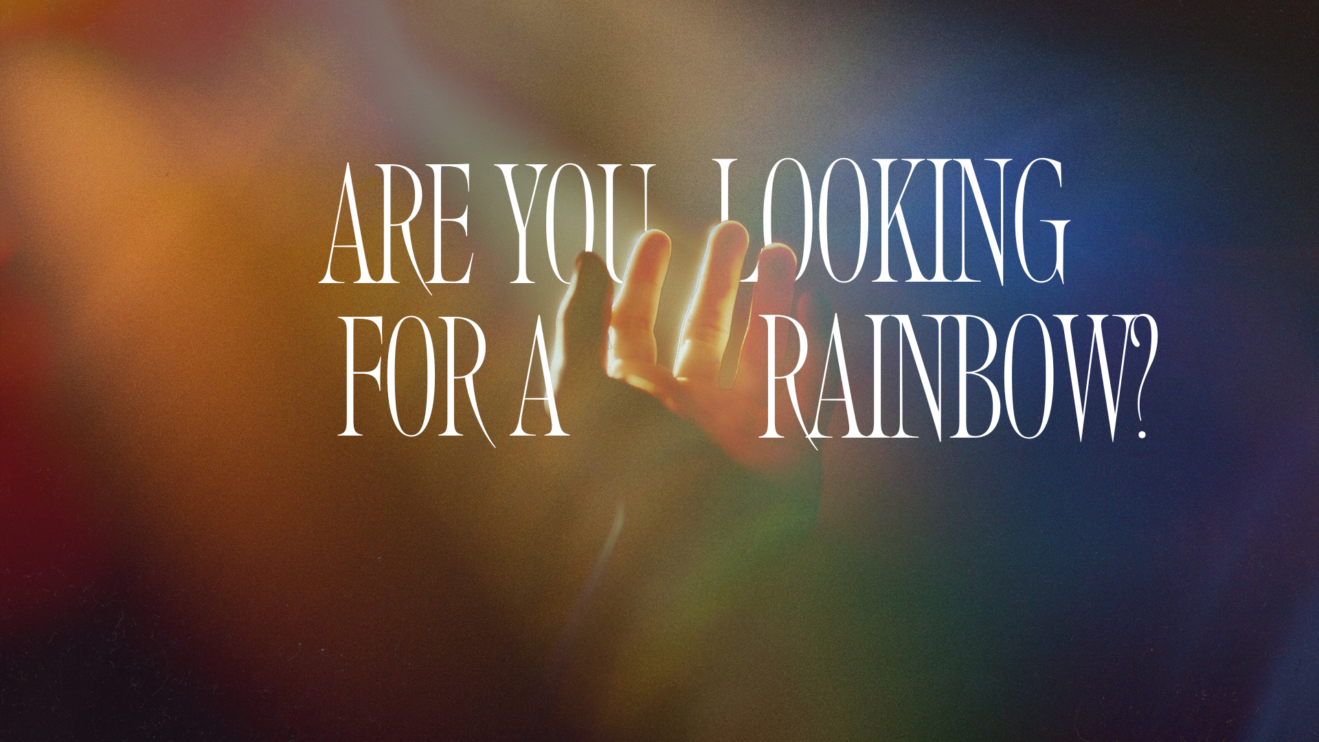 Are you looking for a rainbow?