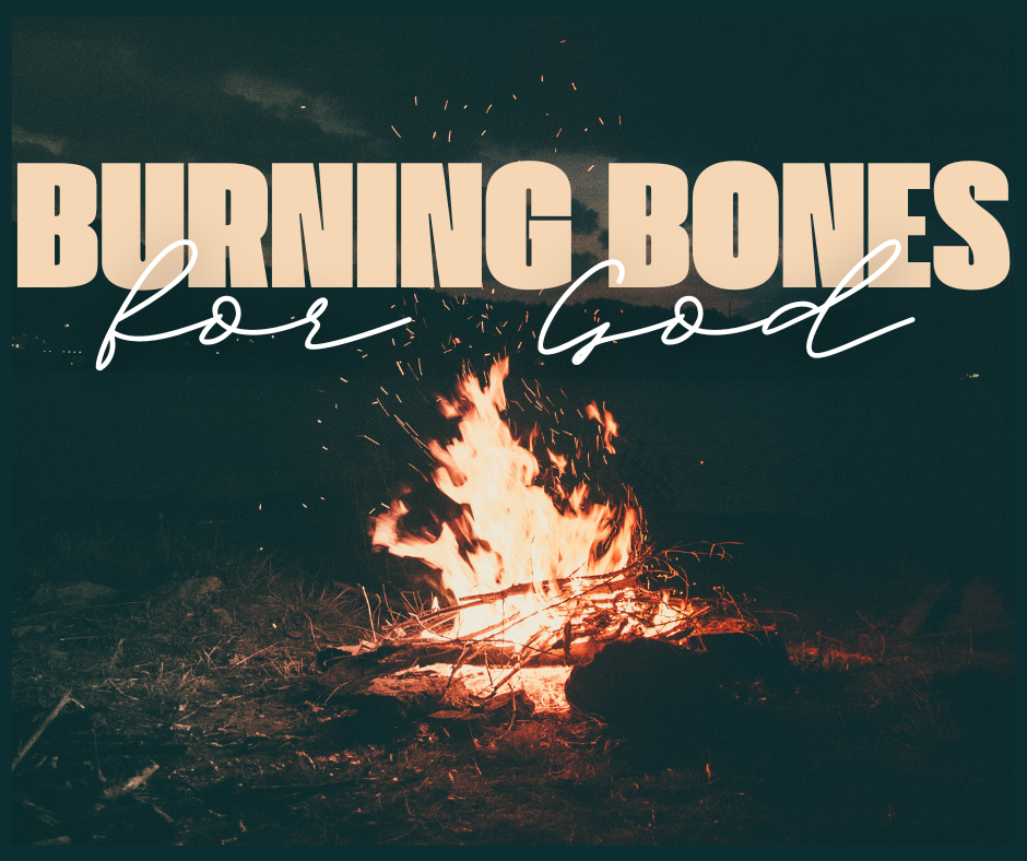 BURNING BONES FOR GOD