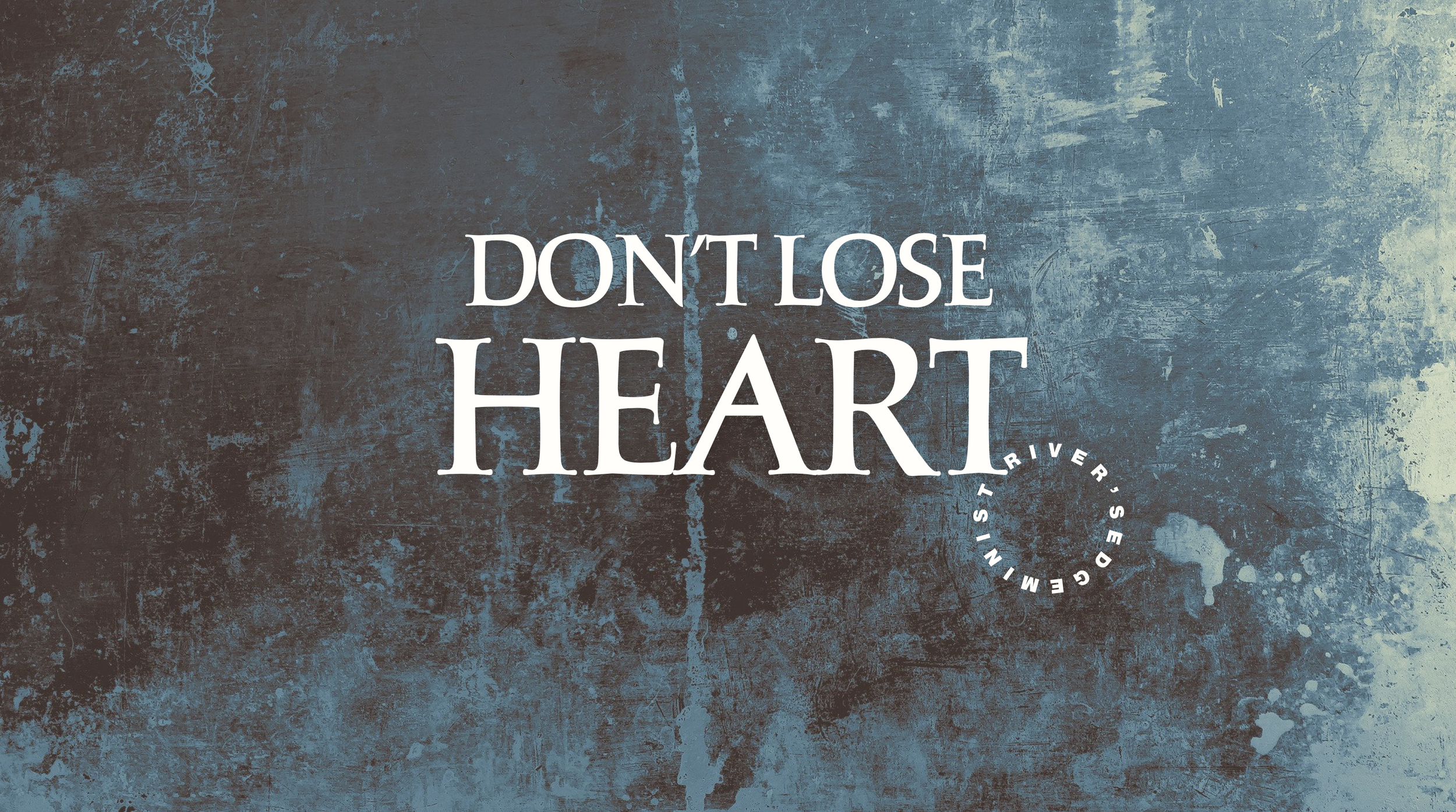 DON’T LOSE HEART