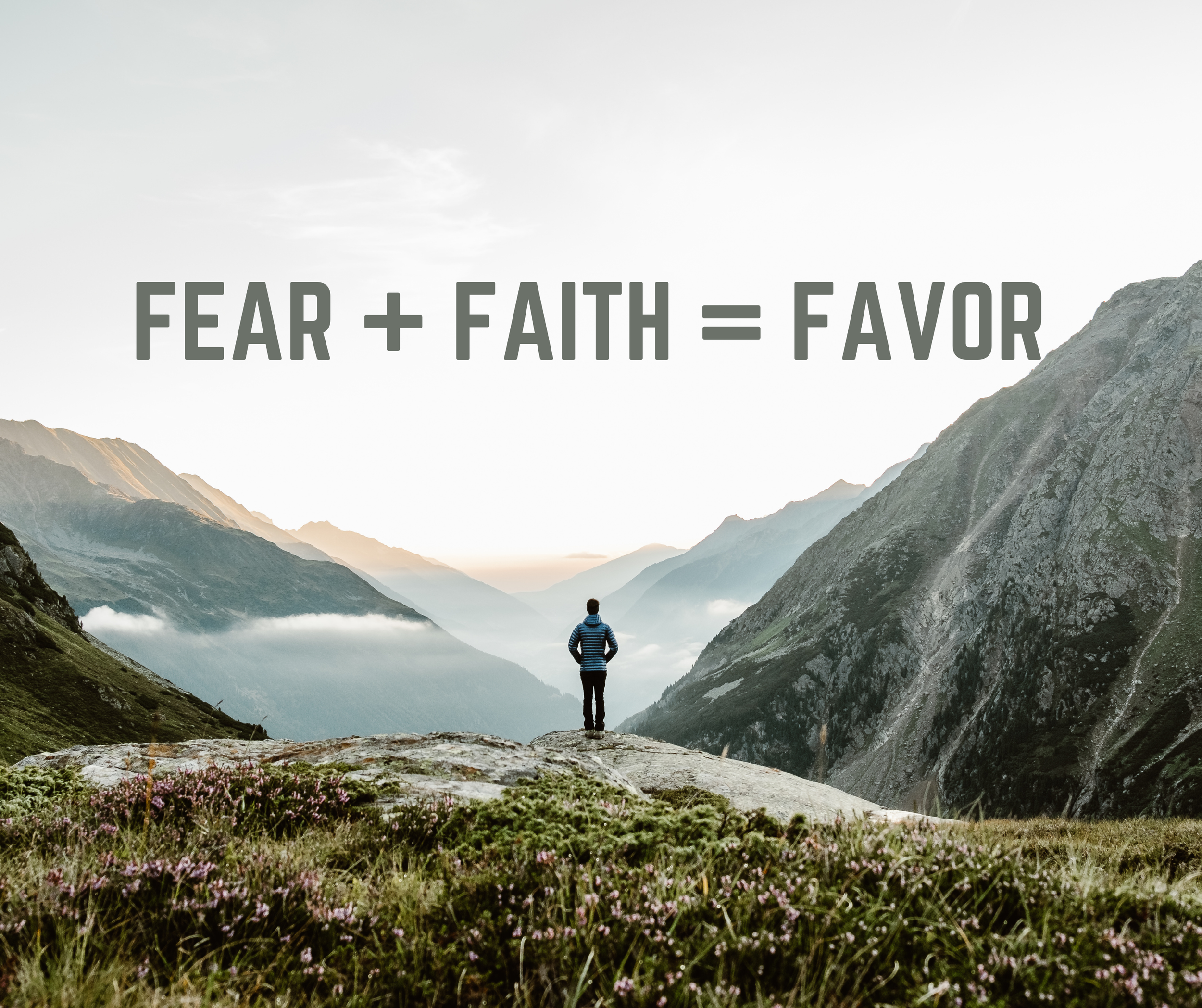 FEAR + FAITH = FAVOR